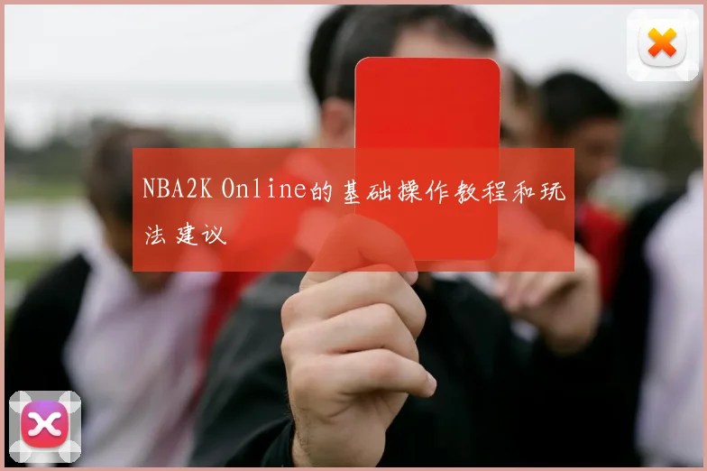 NBA2K Online的基础操作教程和玩法建议