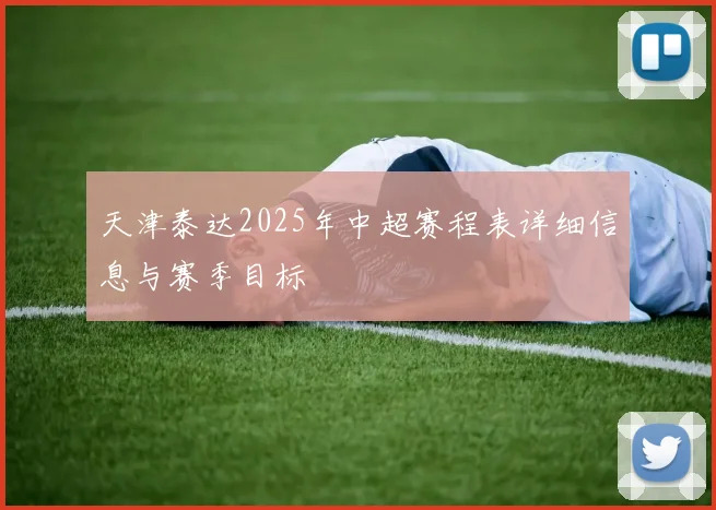 天津泰达2025年中超赛程表详细信息与赛季目标