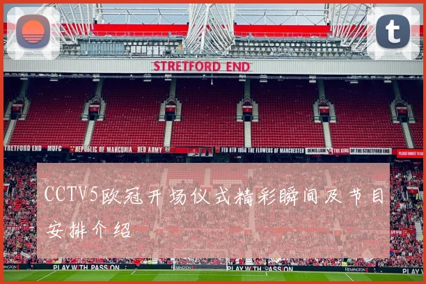 CCTV5欧冠开场仪式精彩瞬间及节目安排介绍